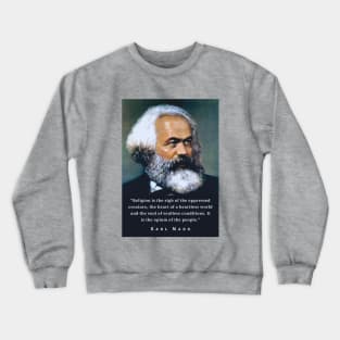 Karl Marx portrait and quote: Religion is the sigh of the oppressed creature, the heart of a heartless world, and the soul of soulless conditions. It is the opium of the people. Crewneck Sweatshirt